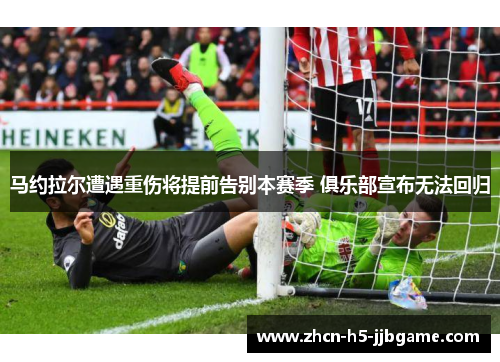 马约拉尔遭遇重伤将提前告别本赛季 俱乐部宣布无法回归 马约拉尔遭遇重伤将提前告别本赛季 俱乐部宣布无法回归